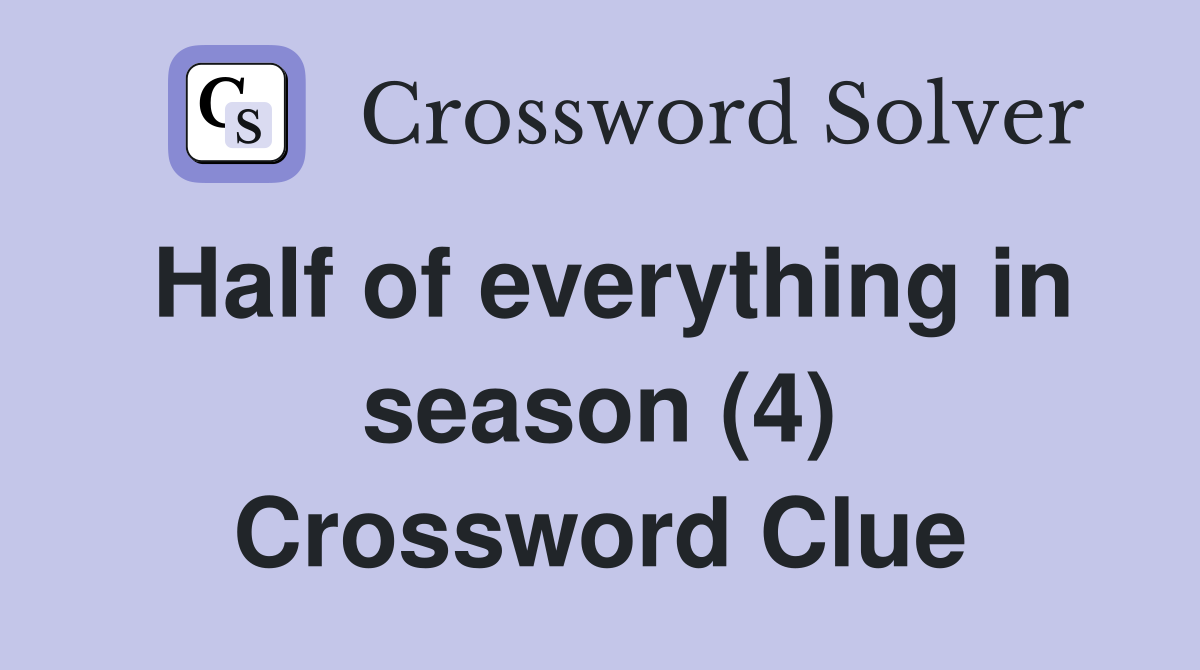 Half of everything in season (4) Crossword Clue