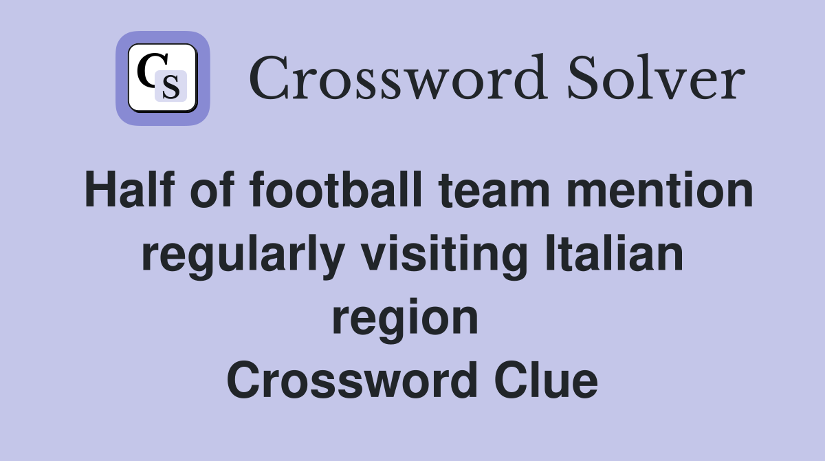Half of football team mention regularly visiting Italian region  Crossword Clue