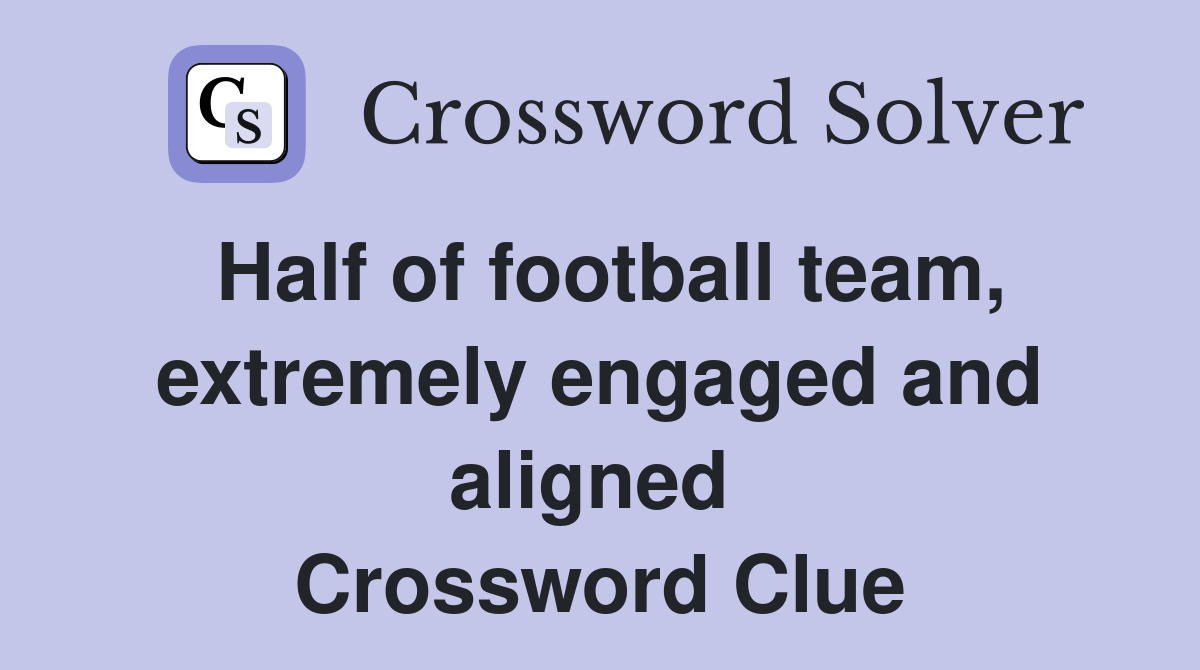 Half of football team, extremely engaged and aligned  Crossword Clue