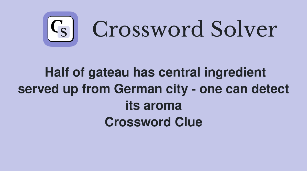 Half of gateau has central ingredient served up from German city - one can detect its aroma Crossword Clue