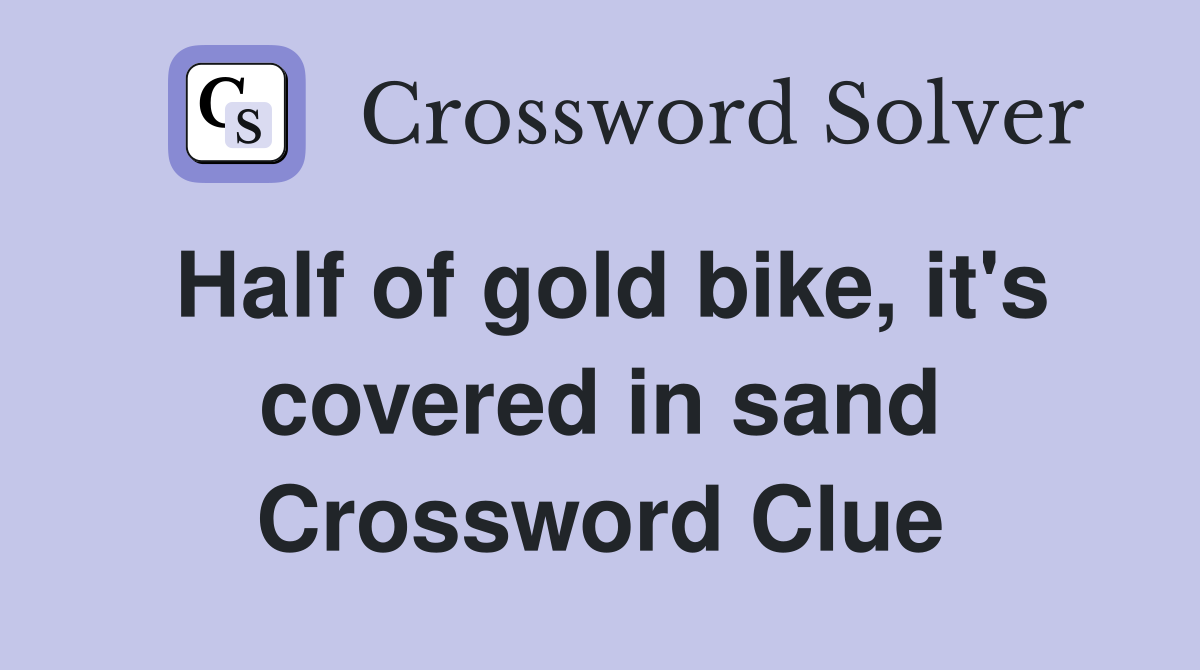 Half of gold bike, it's covered in sand Crossword Clue