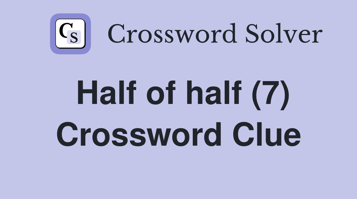 Half of half (7) Crossword Clue