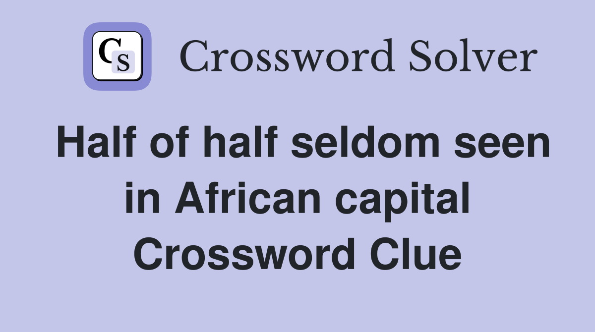 Half of half seldom seen in African capital Crossword Clue