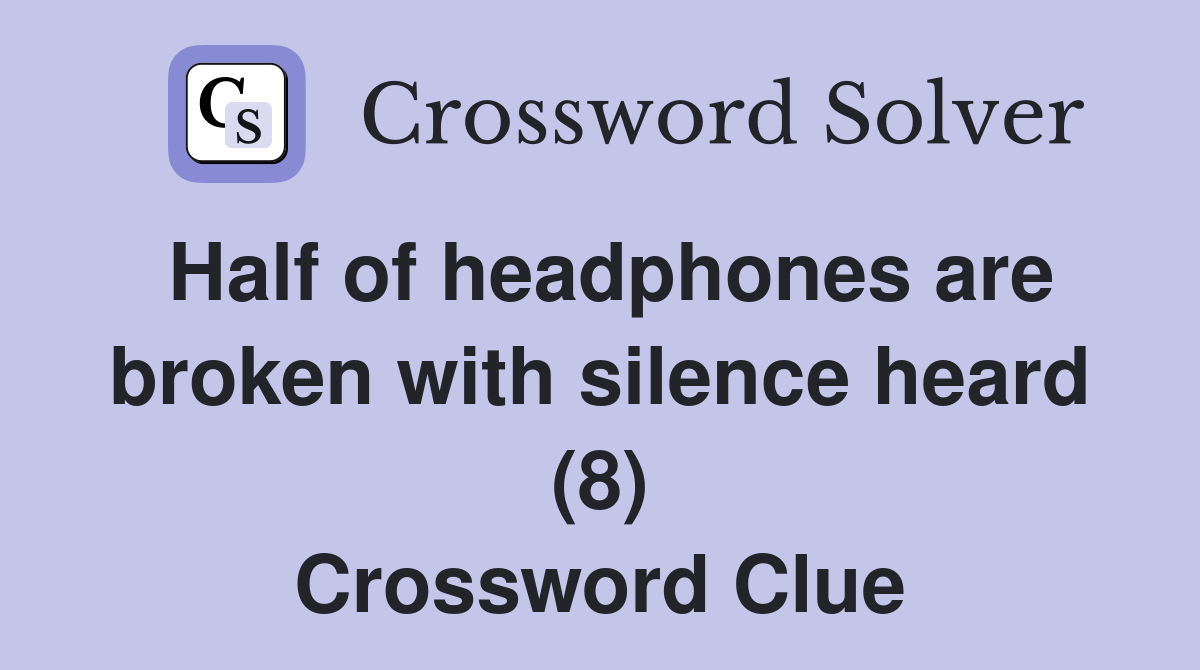 Half of headphones are broken with silence heard (8) Crossword Clue