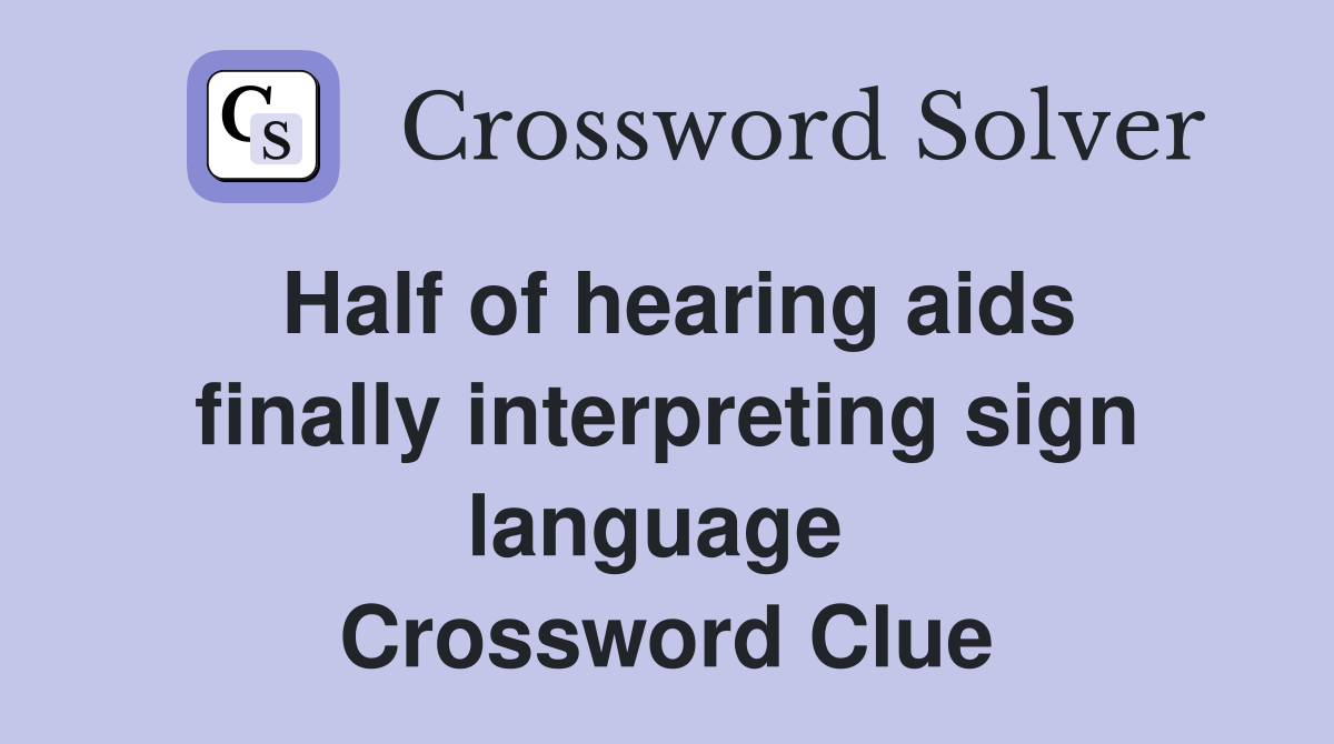 Half of hearing aids finally interpreting sign language  Crossword Clue