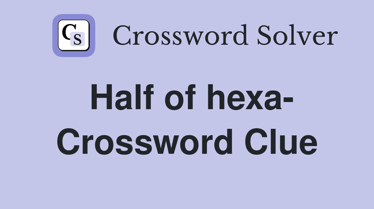 Half of hexa- Crossword Clue