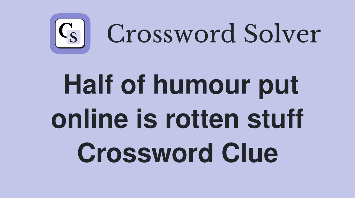 Half of humour put online is rotten stuff Crossword Clue