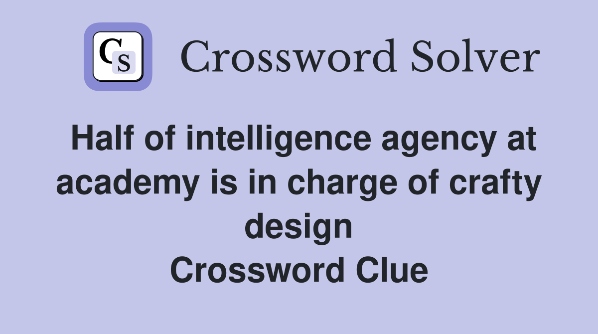 Half of intelligence agency at academy is in charge of crafty design Crossword Clue
