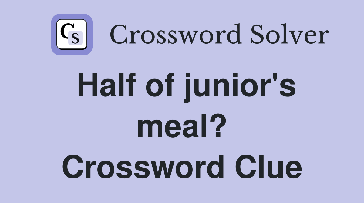 Half of junior's meal? Crossword Clue