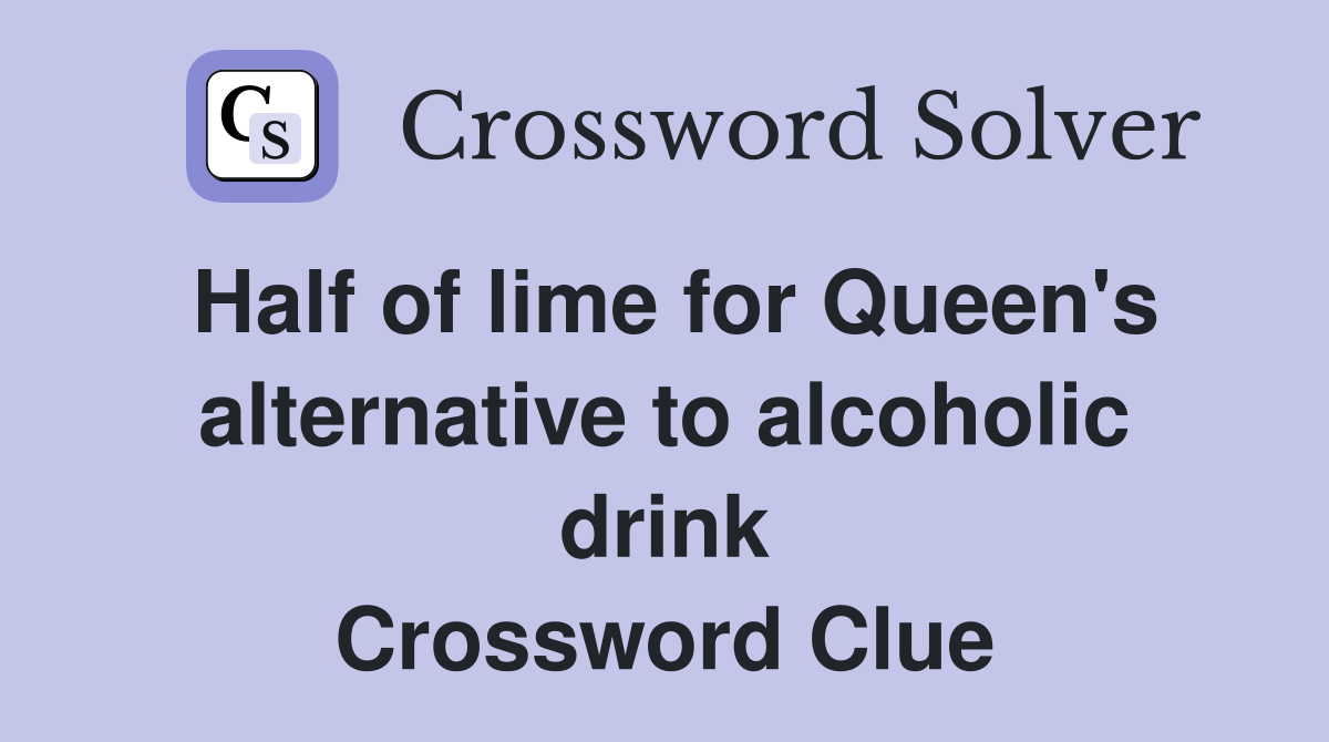 Half of lime for Queen's alternative to alcoholic drink Crossword Clue