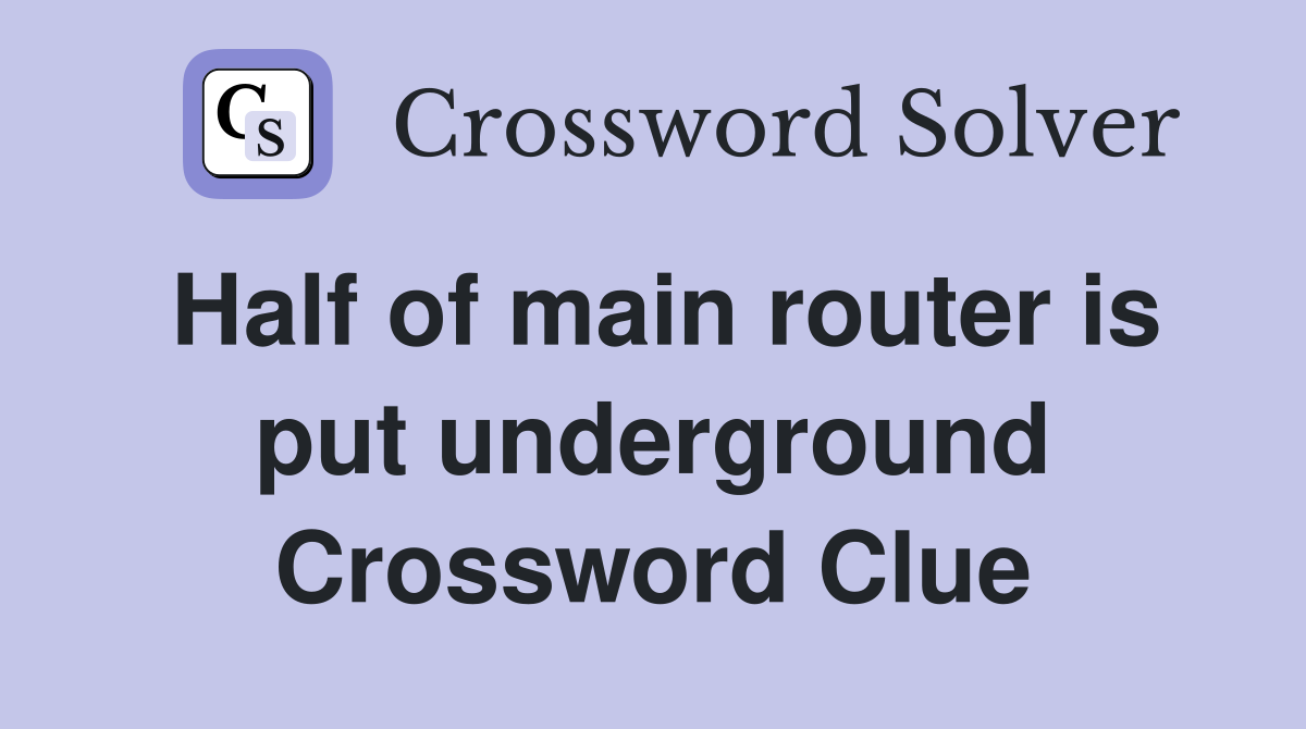 Half of main router is put underground Crossword Clue