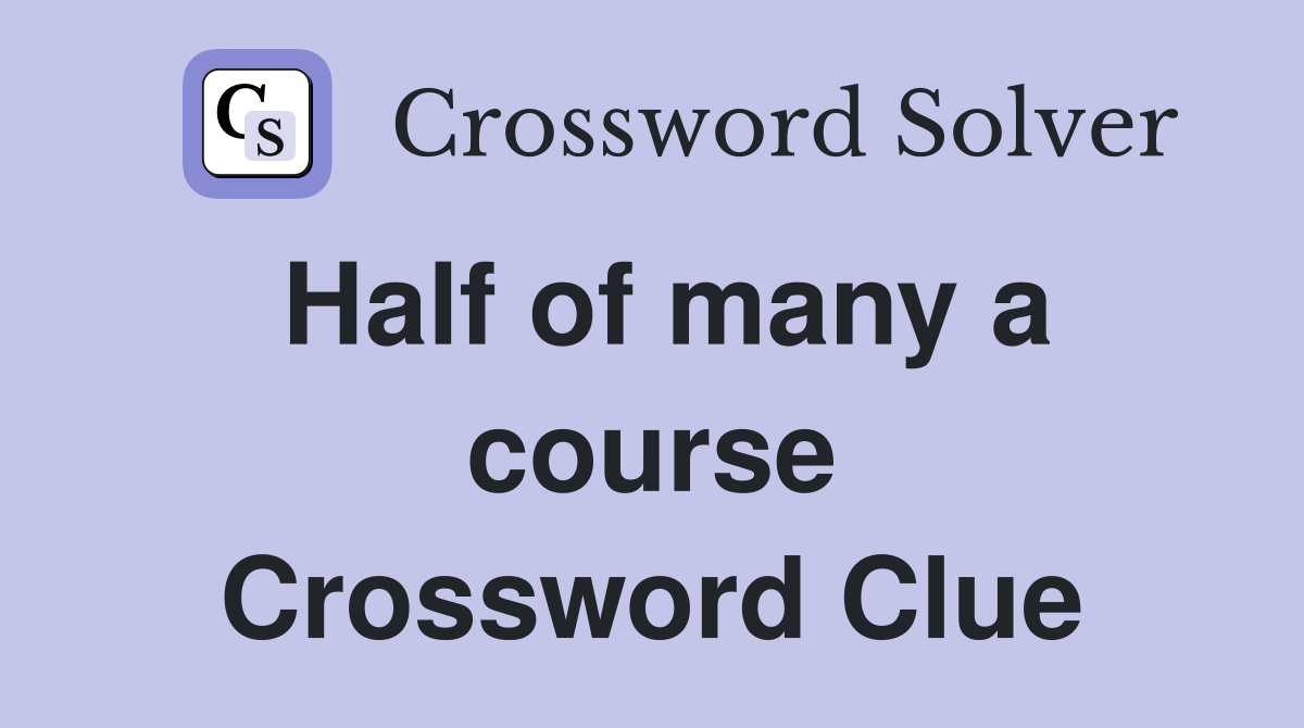 Half of many a course Crossword Clue