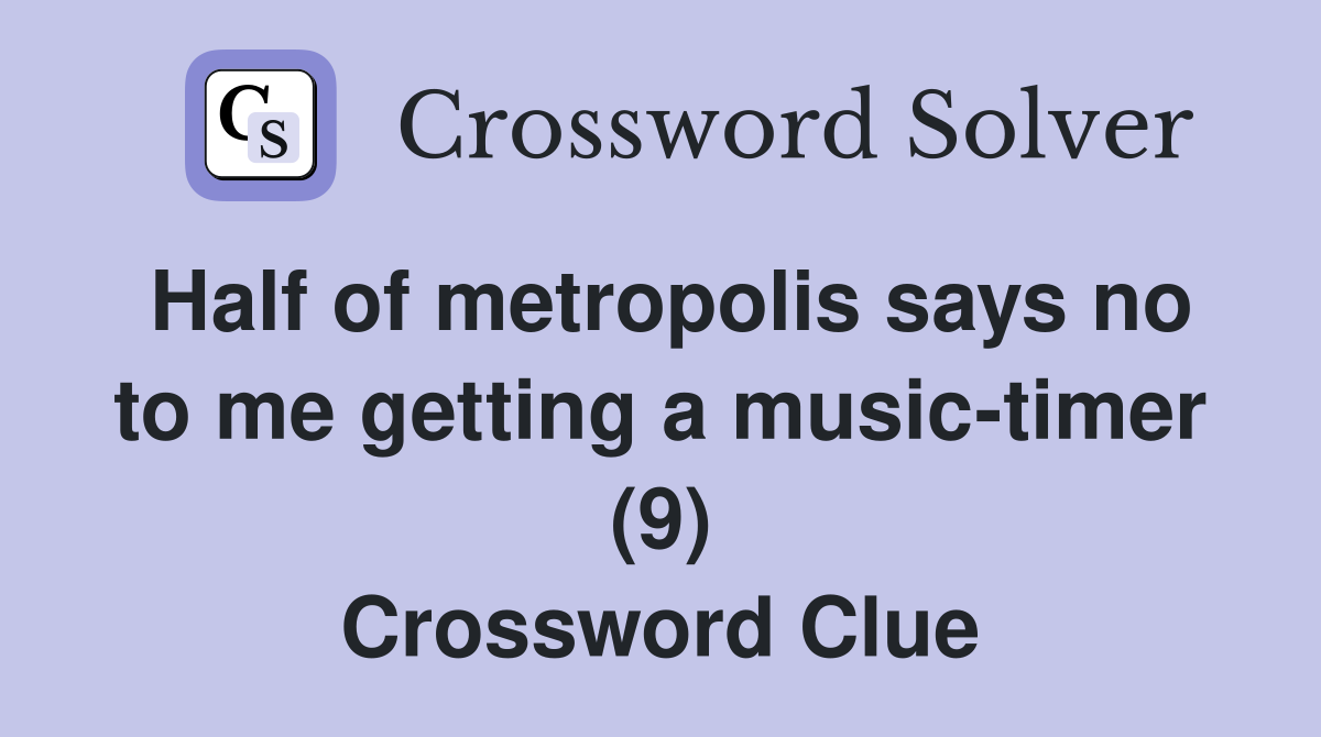 Half of metropolis says no to me getting a music-timer (9) Crossword Clue