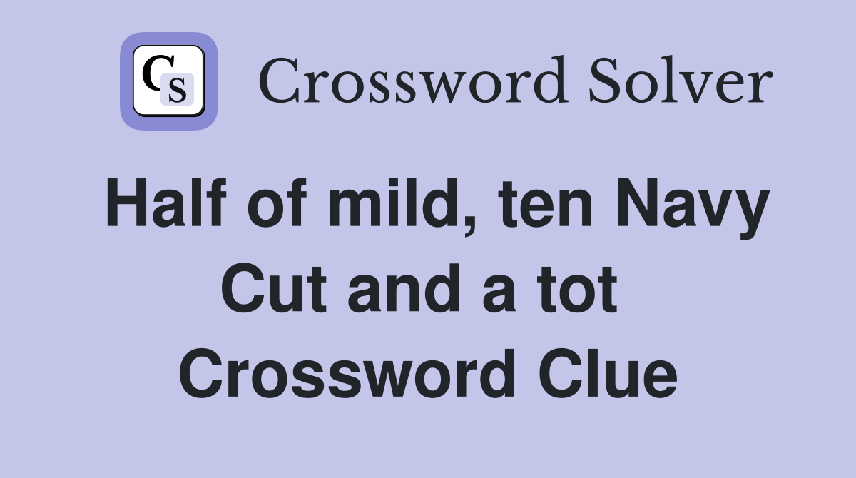 Half of mild, ten Navy Cut and a tot  Crossword Clue
