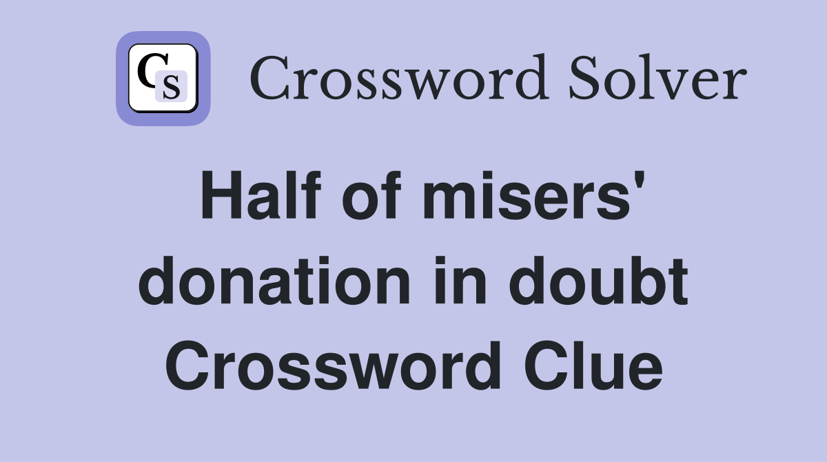 Half of misers' donation in doubt Crossword Clue