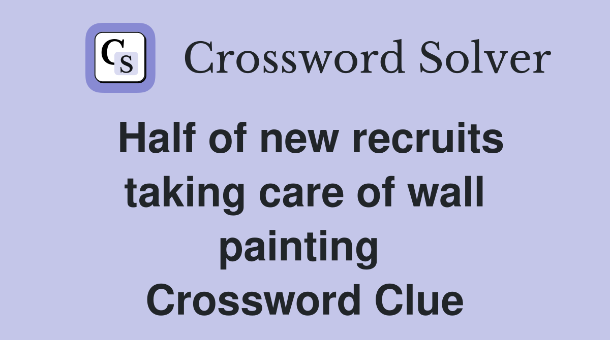 Half of new recruits taking care of wall painting  Crossword Clue