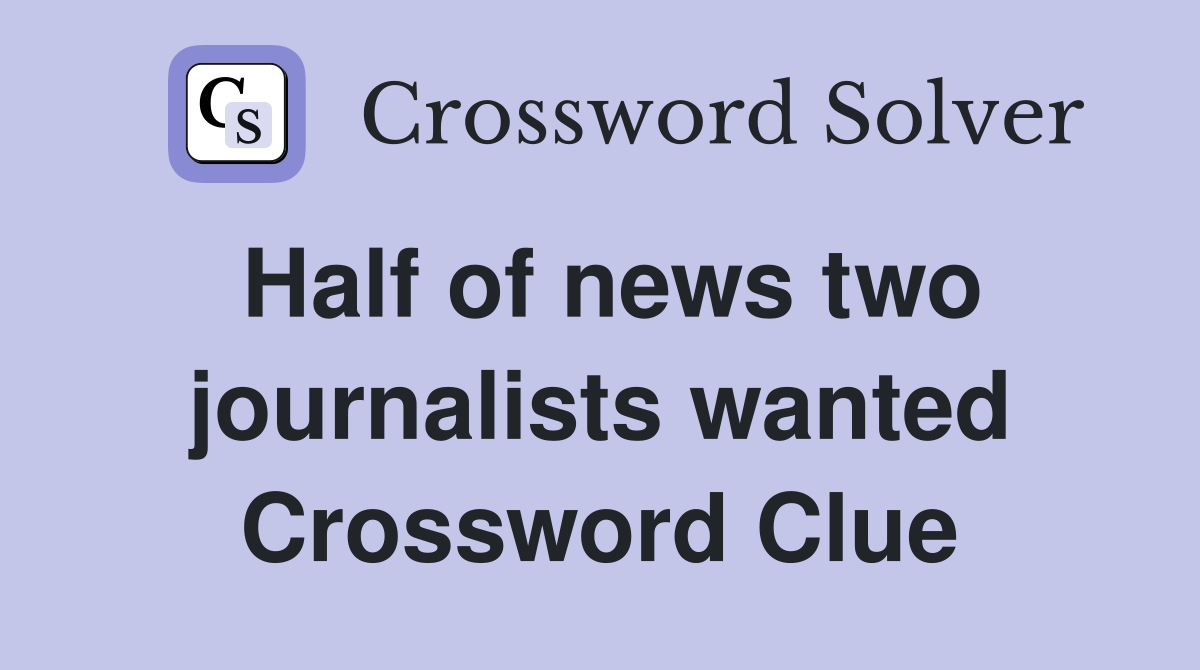 Half of news two journalists wanted Crossword Clue