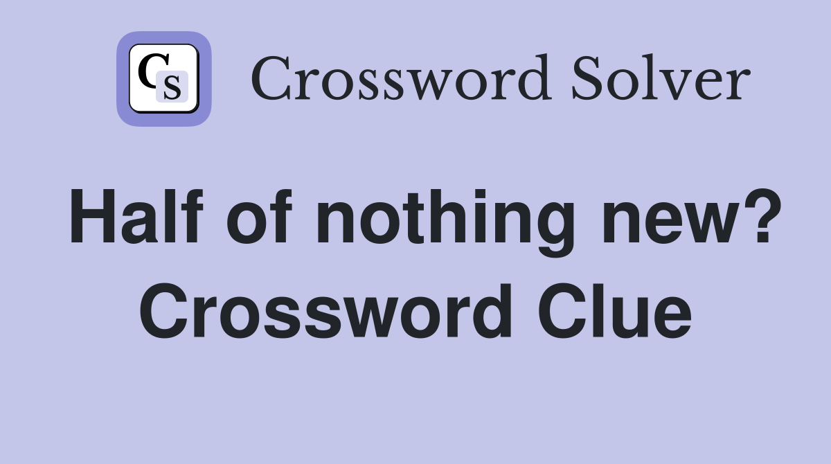 Half of nothing new? Crossword Clue