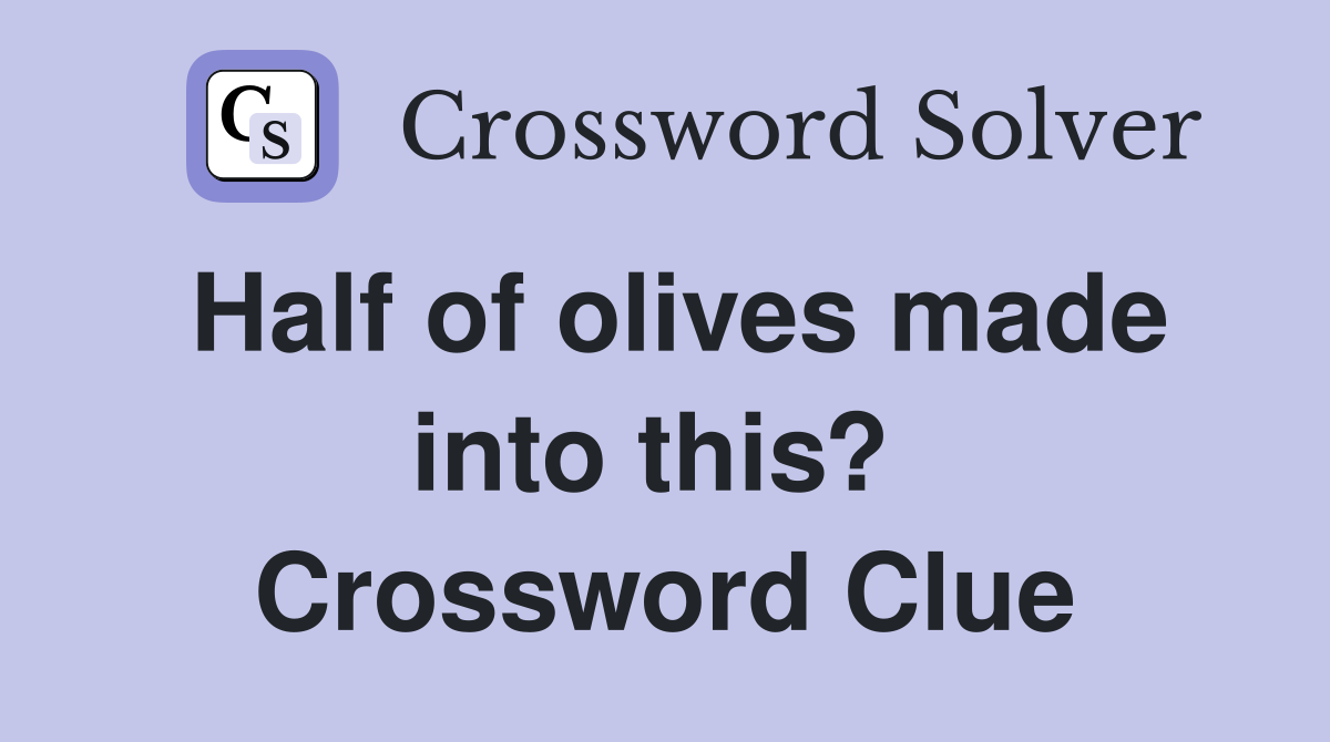 Half of olives made into this?  Crossword Clue