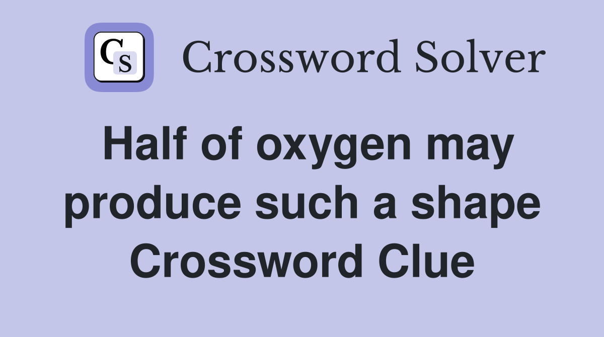 Half of oxygen may produce such a shape Crossword Clue