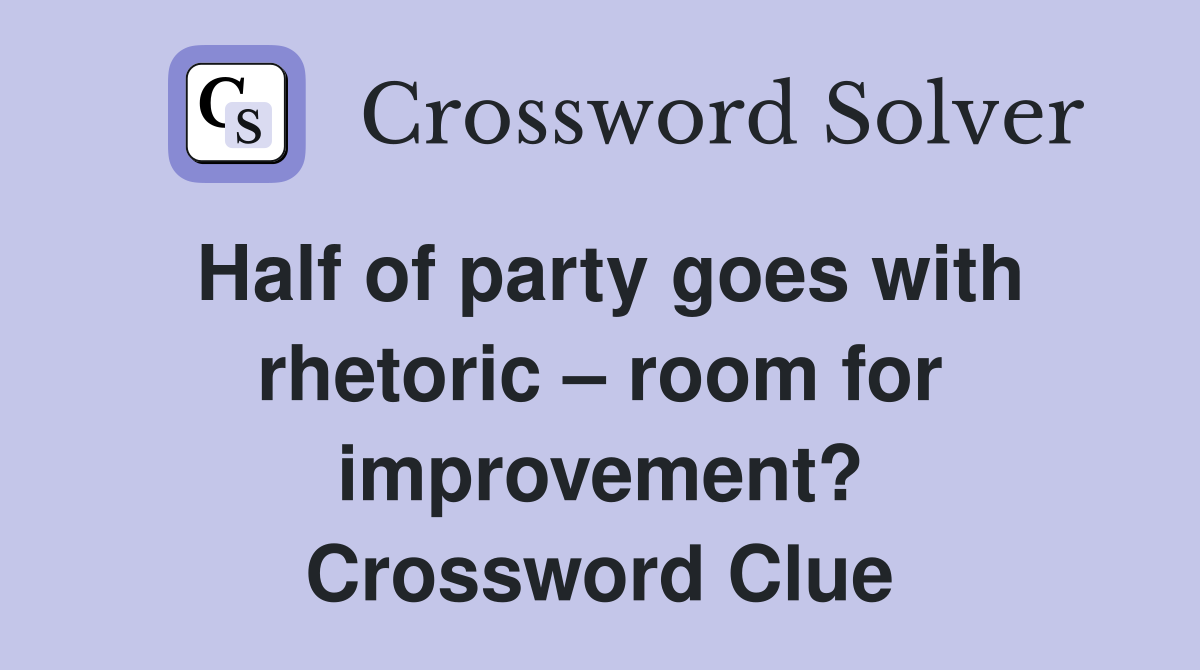 Half of party goes with rhetoric – room for improvement? Crossword Clue