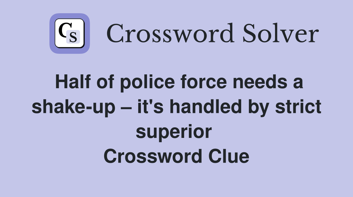 Half of police force needs a shake-up – it's handled by strict superior  Crossword Clue