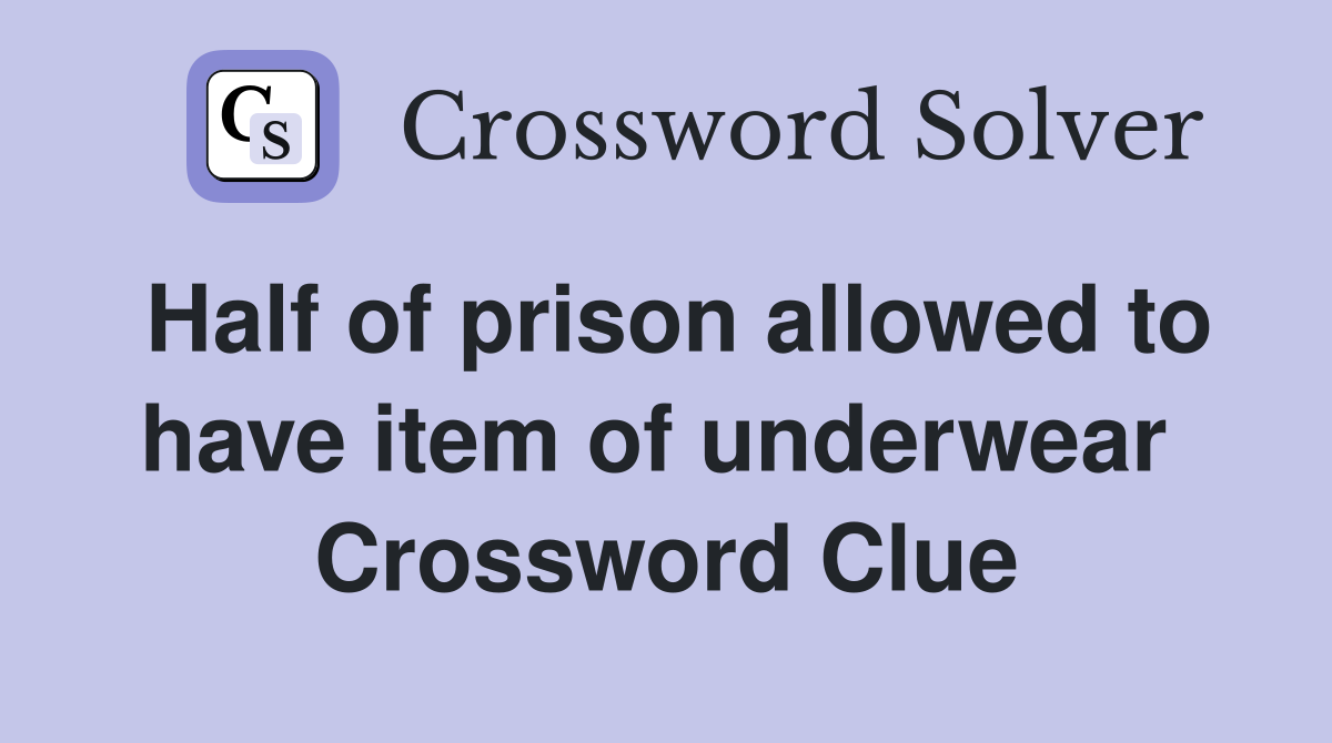 Half of prison allowed to have item of underwear  Crossword Clue