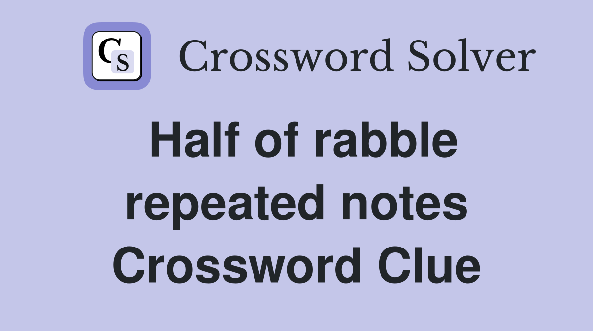 Half of rabble repeated notes Crossword Clue