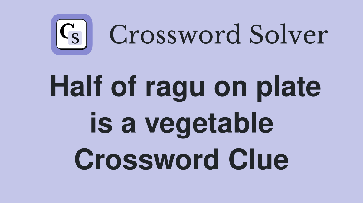 Half of ragu on plate is a vegetable Crossword Clue