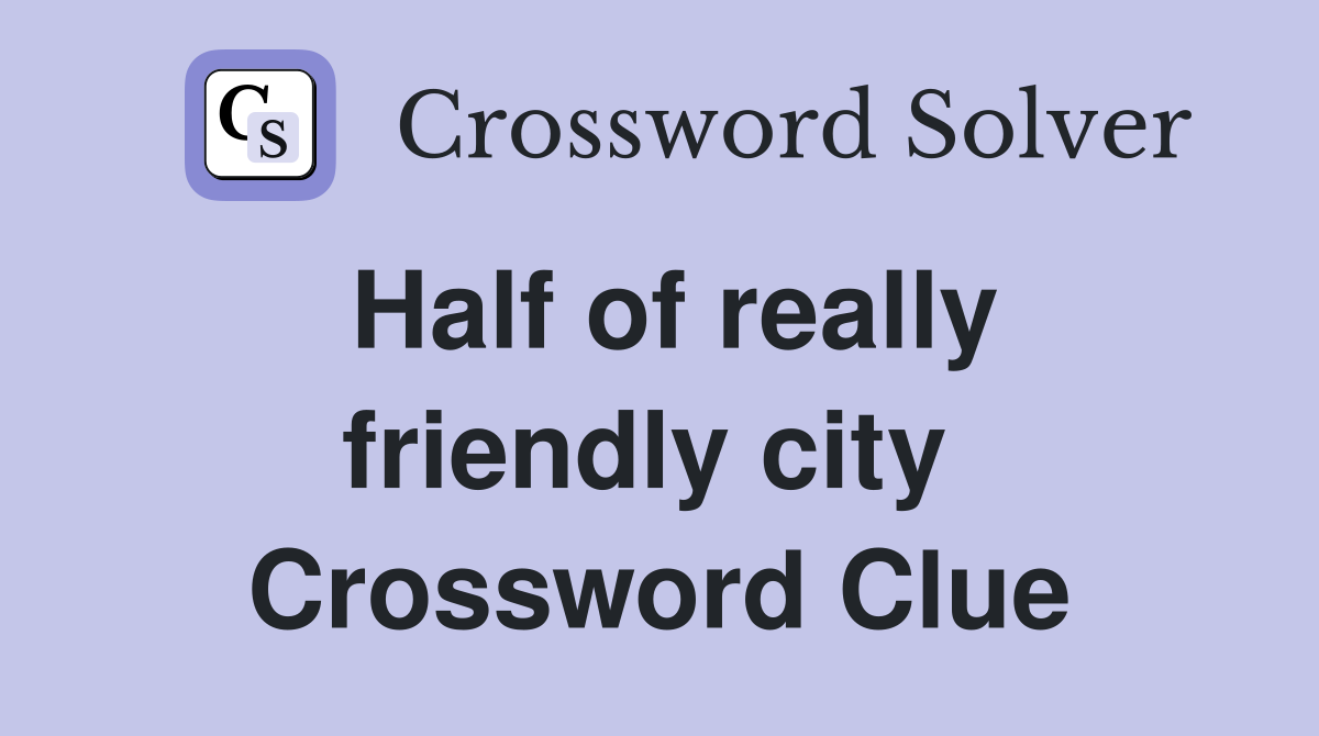 Half of really friendly city  Crossword Clue