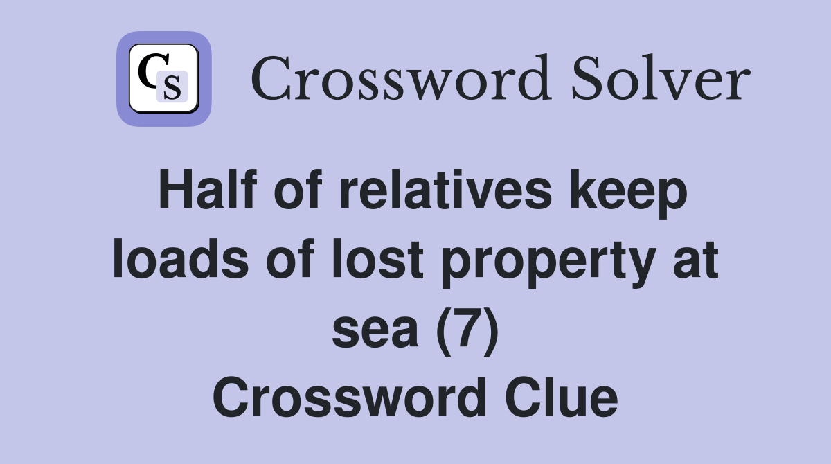 Half of relatives keep loads of lost property at sea (7) Crossword Clue