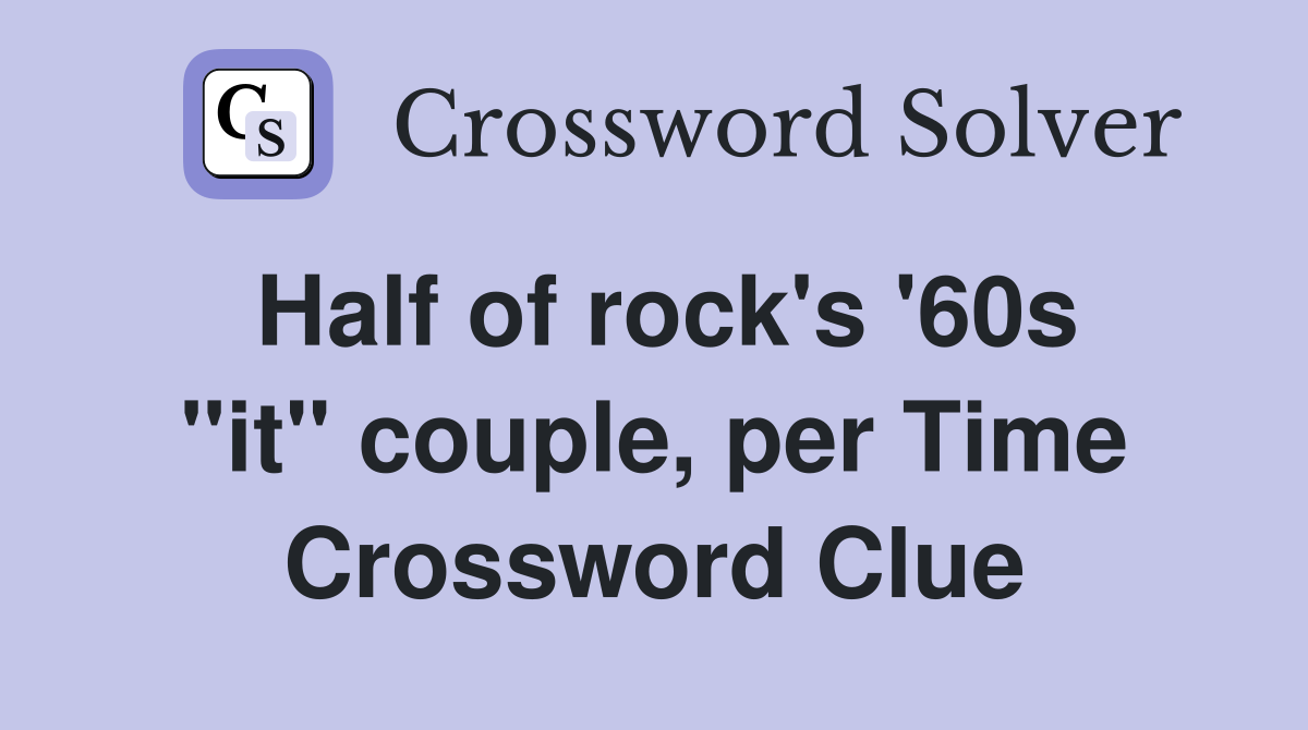 Half of rock's '60s "it" couple, per Time Crossword Clue