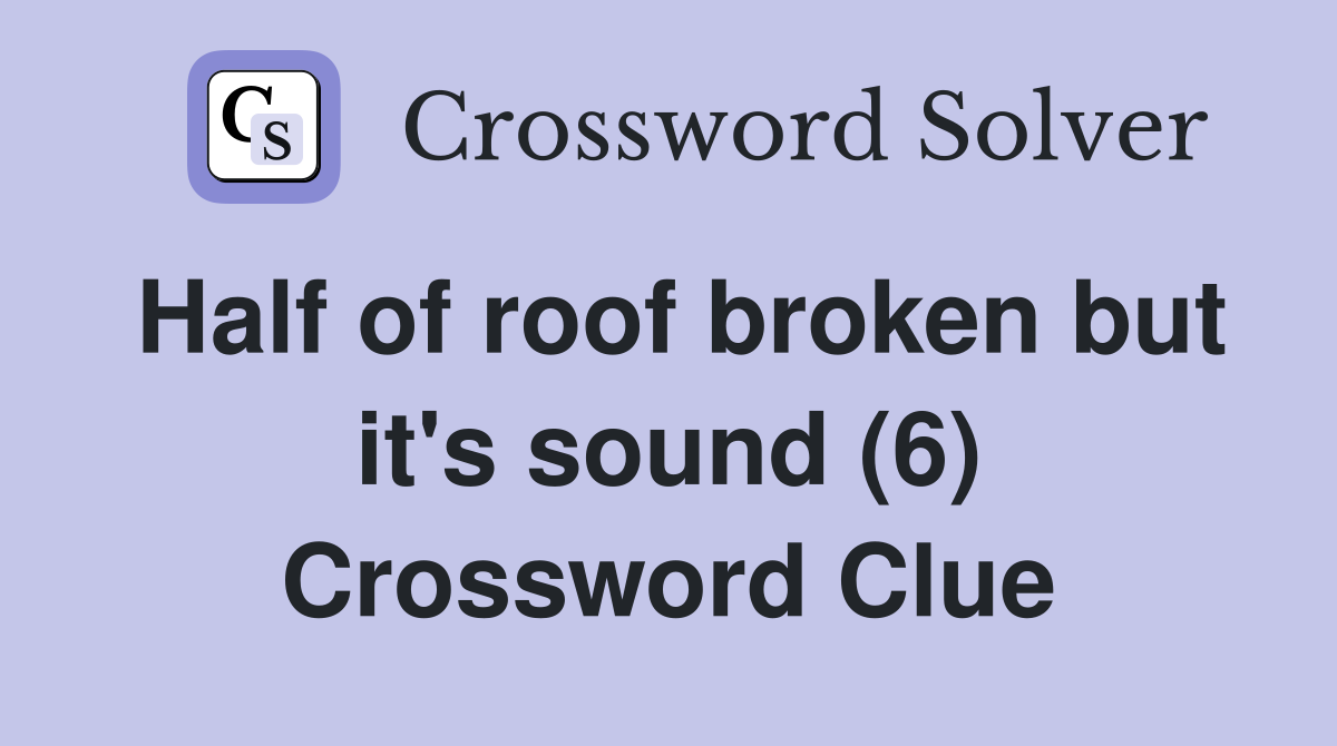 Half of roof broken but it's sound (6) Crossword Clue