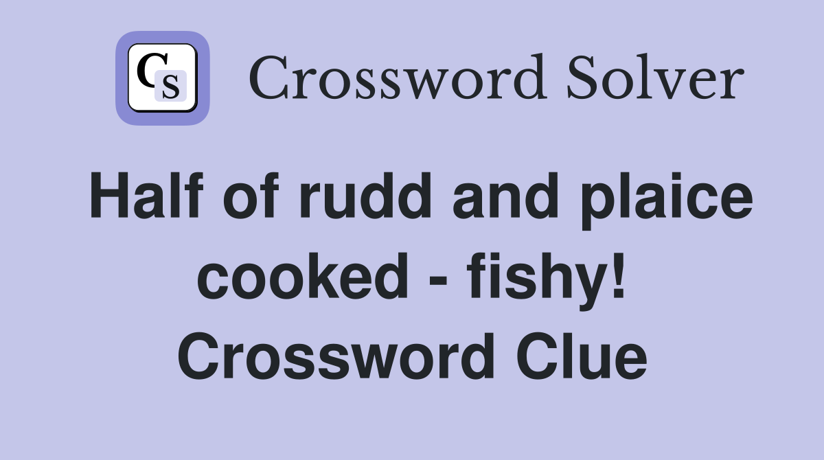 Half of rudd and plaice cooked - fishy! Crossword Clue