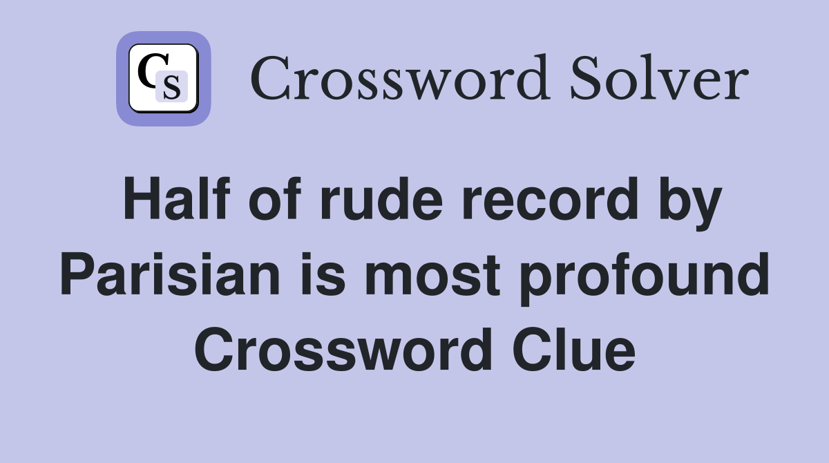 Half of rude record by Parisian is most profound Crossword Clue