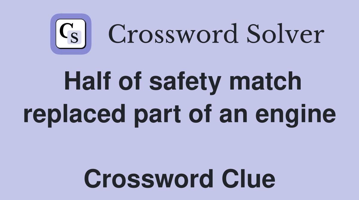 Half of safety match replaced part of an engine  Crossword Clue