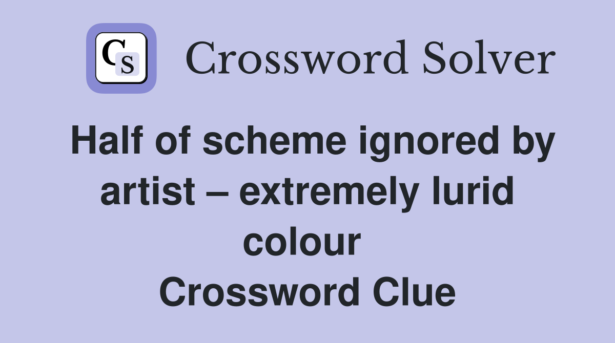 Half of scheme ignored by artist – extremely lurid colour  Crossword Clue