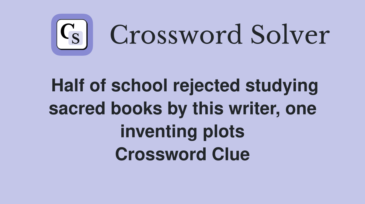 Half of school rejected studying sacred books by this writer, one inventing plots Crossword Clue