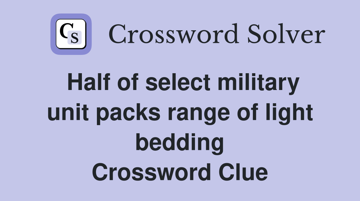 Half of select military unit packs range of light bedding Crossword Clue