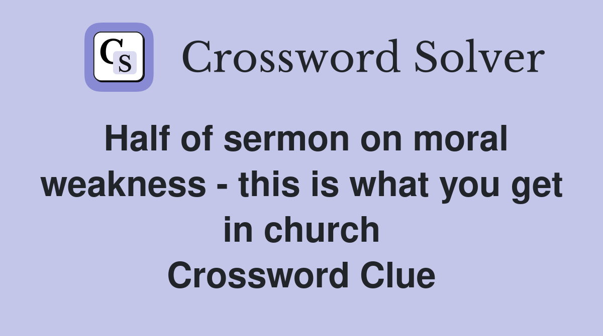 Half of sermon on moral weakness - this is what you get in church Crossword Clue