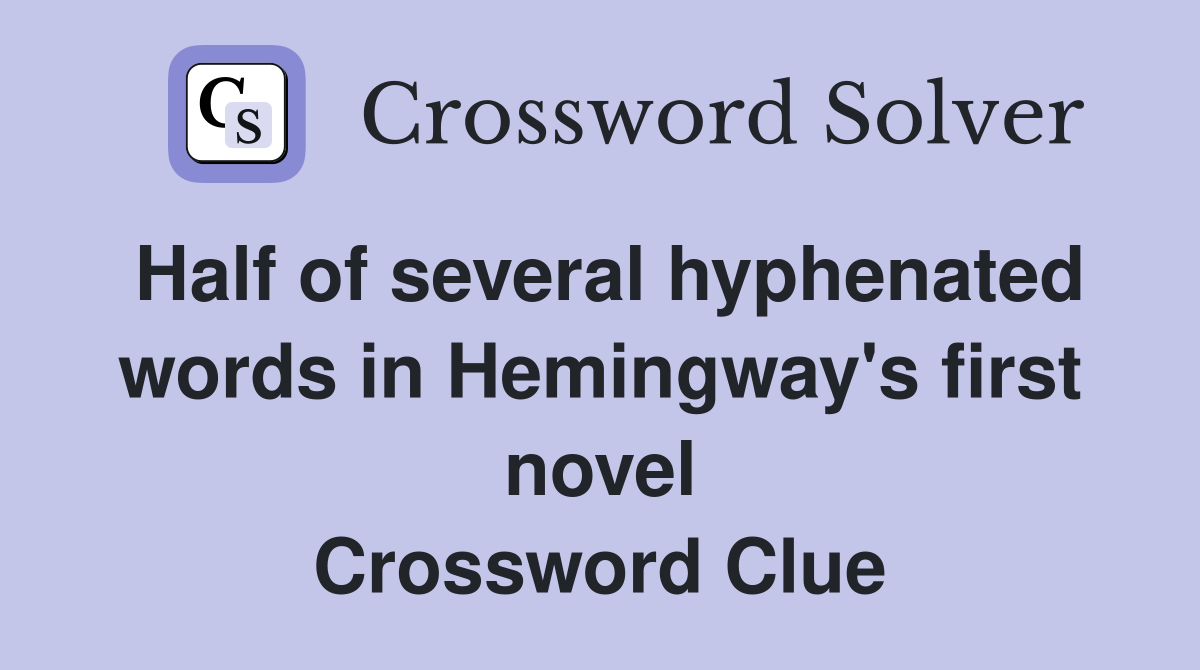 Half of several hyphenated words in Hemingway's first novel Crossword Clue