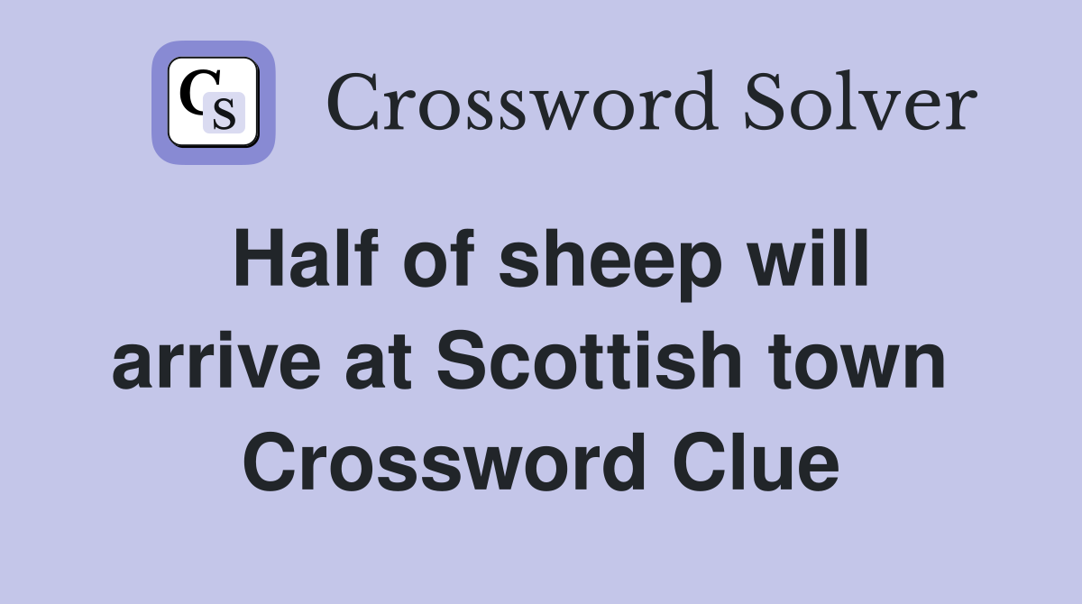 Half of sheep will arrive at Scottish town  Crossword Clue