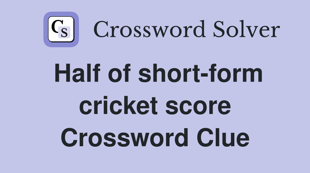 Half of short-form cricket score Crossword Clue