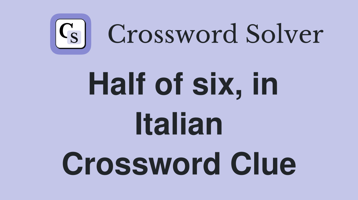 Half of six, in Italian Crossword Clue
