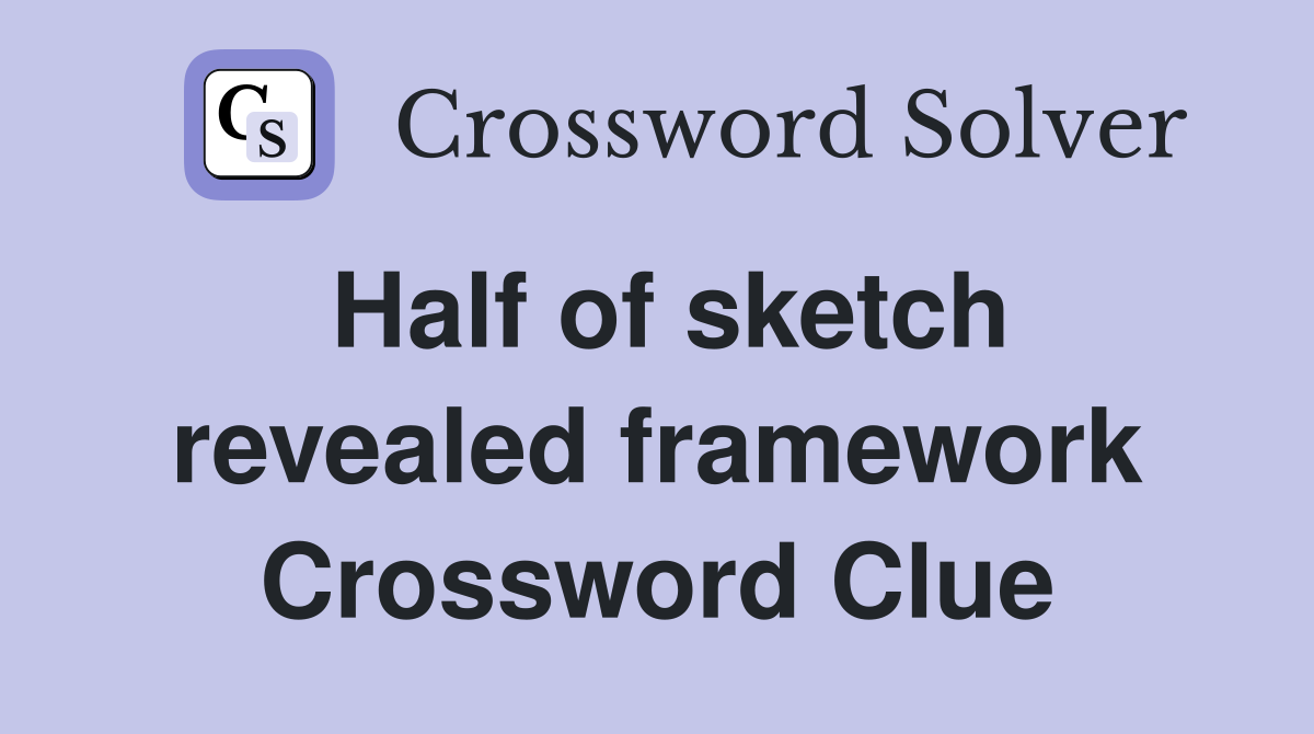 Half of sketch revealed framework Crossword Clue