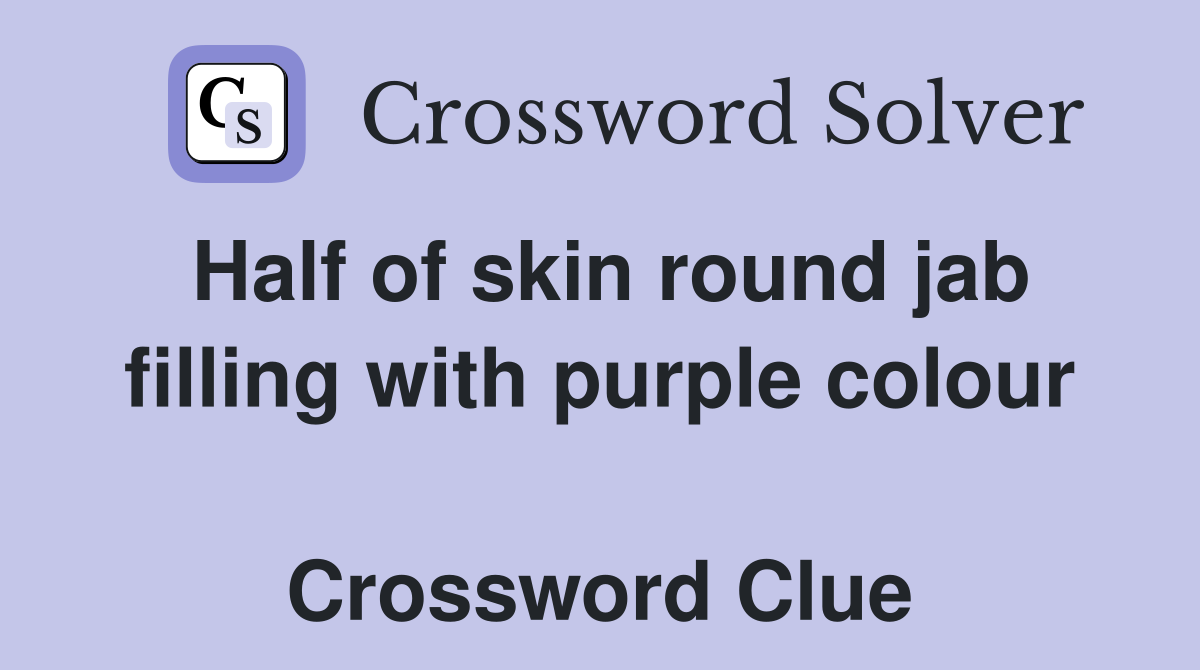 Half of skin round jab filling with purple colour  Crossword Clue