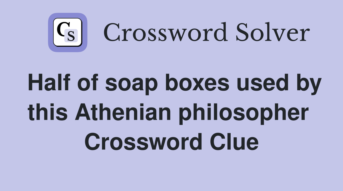 Half of soap boxes used by this Athenian philosopher  Crossword Clue