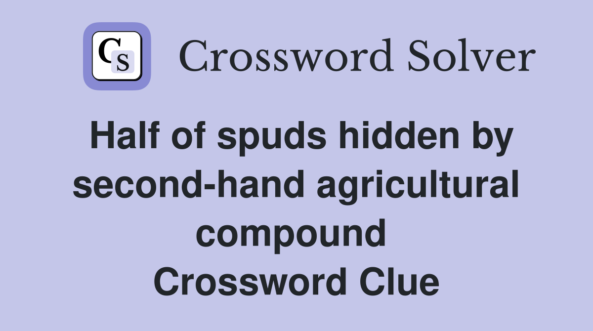 Half of spuds hidden by second-hand agricultural compound  Crossword Clue