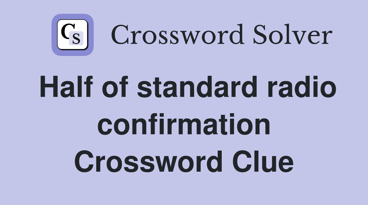 Half of standard radio confirmation Crossword Clue