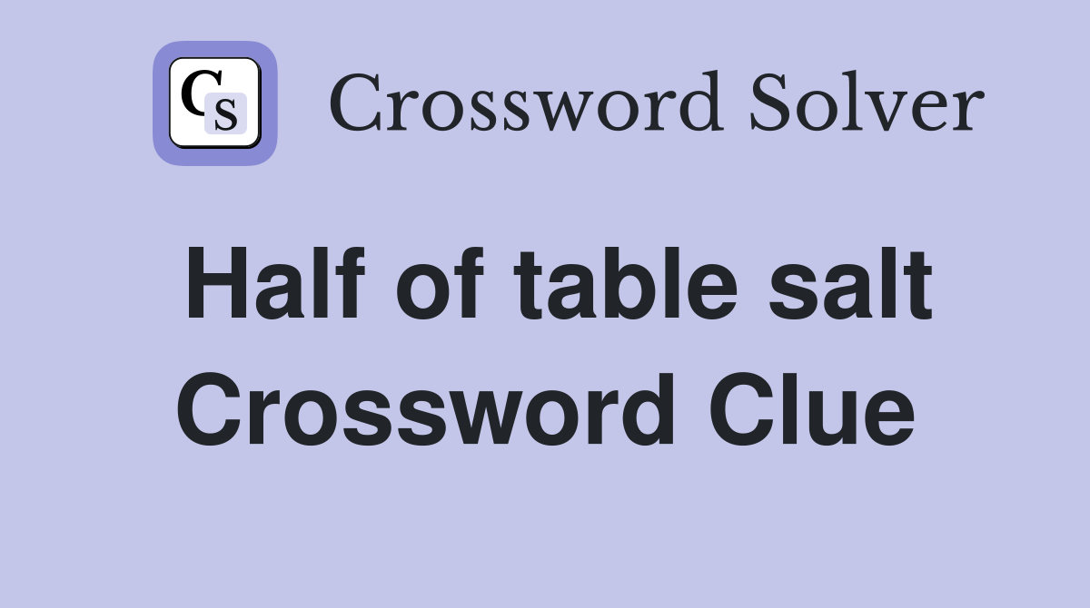 Half of table salt Crossword Clue
